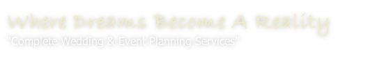 Where Dreams Become A Reality
“Complete Wedding & Event Planning Services”
